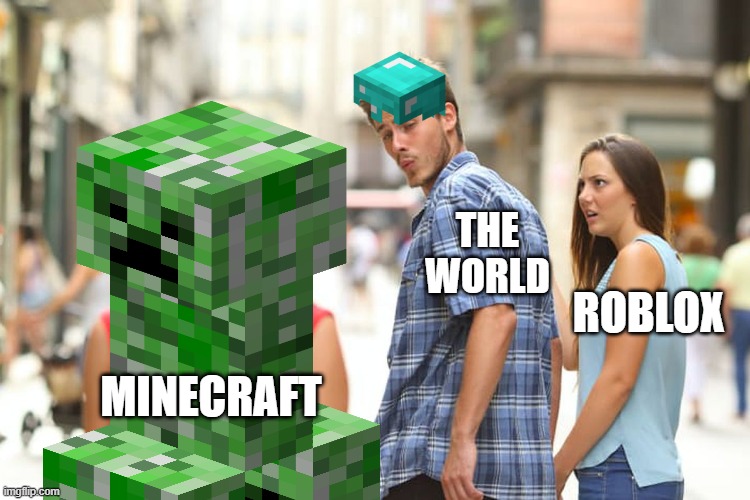 Distracted Boyfriend | THE WORLD; ROBLOX; MINECRAFT | image tagged in memes,distracted boyfriend | made w/ Imgflip meme maker