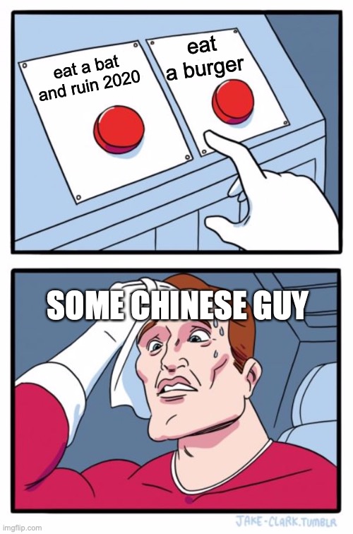 Two Buttons | eat a burger; eat a bat and ruin 2020; SOME CHINESE GUY | image tagged in memes,two buttons | made w/ Imgflip meme maker