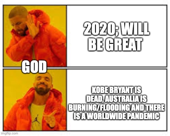 No Yes | 2020; WILL BE GREAT; GOD; KOBE BRYANT IS DEAD, AUSTRALIA IS BURNING/FLOODING AND THERE IS A WORLDWIDE PANDEMIC | image tagged in coronavirus | made w/ Imgflip meme maker