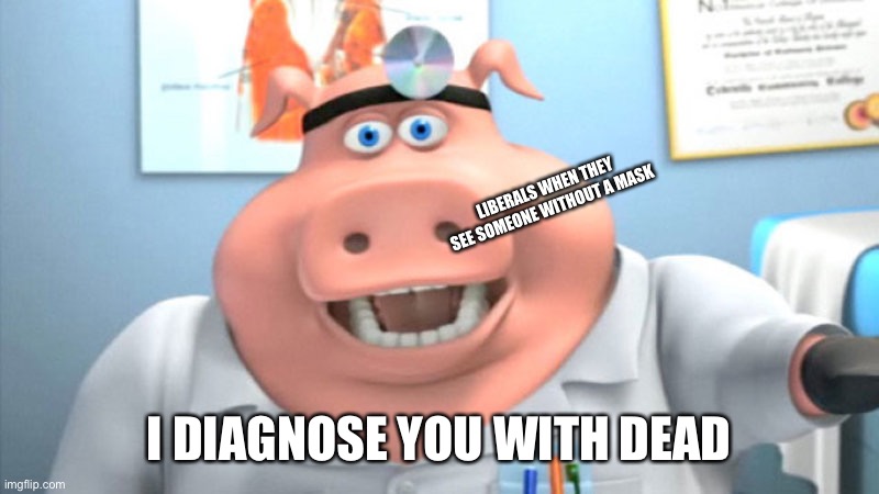 I Diagnose You With Dead | LIBERALS WHEN THEY SEE SOMEONE WITHOUT A MASK I DIAGNOSE YOU WITH DEAD | image tagged in i diagnose you with dead | made w/ Imgflip meme maker