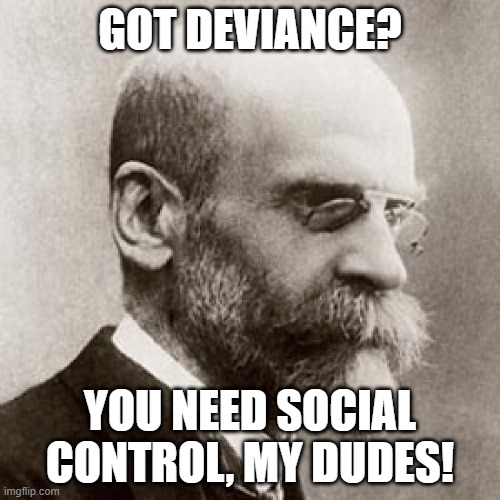GOT DEVIANCE? YOU NEED SOCIAL CONTROL, MY DUDES! | made w/ Imgflip meme maker