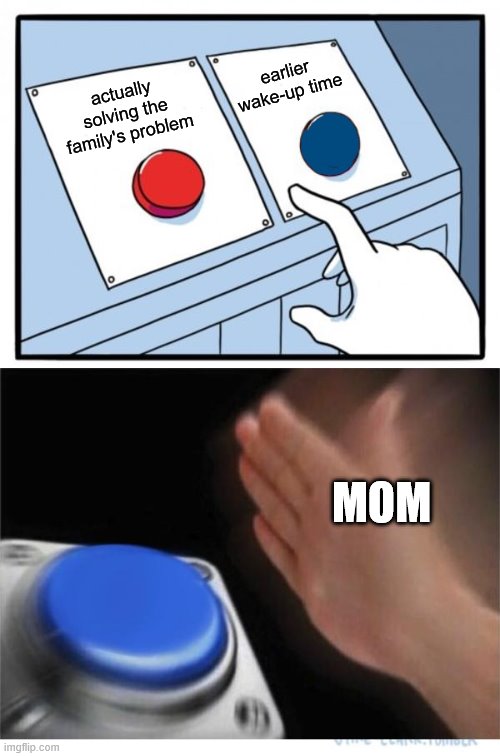 two buttons 1 blue | earlier wake-up time; actually solving the family's problem; MOM | image tagged in two buttons 1 blue,moms | made w/ Imgflip meme maker