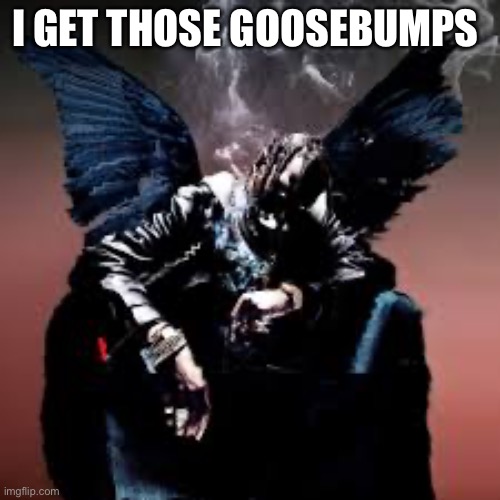 Imgflip sings: goosebumps by Travis scott | I GET THOSE GOOSEBUMPS | made w/ Imgflip meme maker