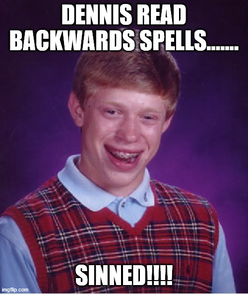 Lesson for Today! | DENNIS READ BACKWARDS SPELLS....... SINNED!!!! | image tagged in memes,bad luck brian | made w/ Imgflip meme maker