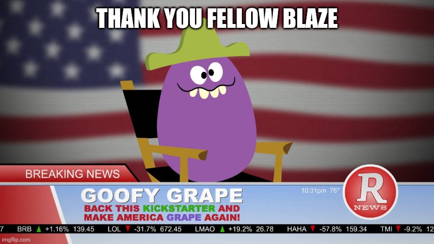 Make America grape again | THANK YOU FELLOW BLAZE | image tagged in make america grape again | made w/ Imgflip meme maker