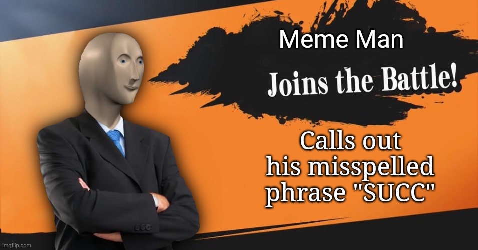 "Meme Man Wants to Smash" | Meme Man; Calls out his misspelled phrase "SUCC" | image tagged in smash bros,memes,meme man,stonks,succ | made w/ Imgflip meme maker