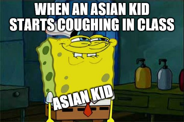 When The Asian Kid Coughs | WHEN AN ASIAN KID STARTS COUGHING IN CLASS; ASIAN KID | image tagged in memes,don't you squidward | made w/ Imgflip meme maker
