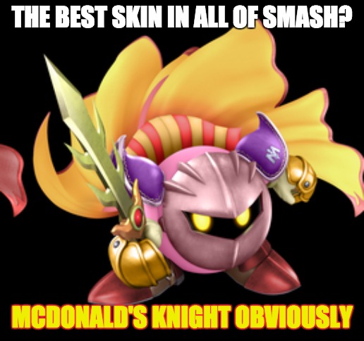 Best skin in Smash | THE BEST SKIN IN ALL OF SMASH? MCDONALD'S KNIGHT OBVIOUSLY | image tagged in mcdonalds,meta knight,kirby,super smash bros | made w/ Imgflip meme maker