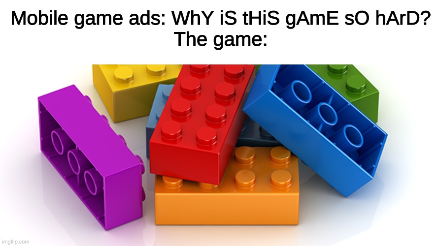 Mobile Ads Are Really Stupid. | Mobile game ads: WhY iS tHiS gAmE sO hArD?The game: | image tagged in memes | made w/ Imgflip meme maker