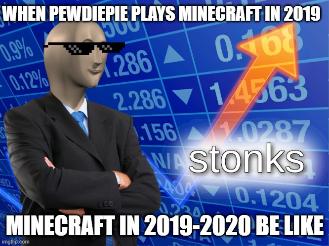 Can't make this up | WHEN PEWDIEPIE PLAYS MINECRAFT IN 2019; MINECRAFT IN 2019-2020 BE LIKE | image tagged in stonks | made w/ Imgflip meme maker