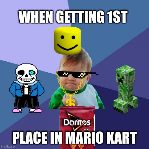 mario kart mlg | WHEN GETTING 1ST; PLACE IN MARIO KART | image tagged in memes,success kid | made w/ Imgflip meme maker