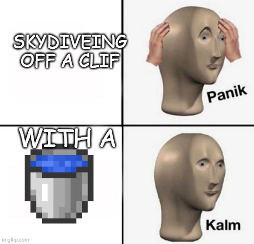 panik kalm | SKYDIVEING OFF A CLIF; WITH A | image tagged in panik kalm | made w/ Imgflip meme maker