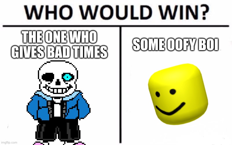 Oof oof oof oof oof oof ofofofof | THE ONE WHO GIVES BAD TIMES; SOME OOFY BOI | image tagged in memes,who would win | made w/ Imgflip meme maker