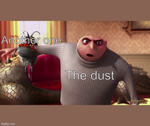 Gru | Another one; The dust | image tagged in funny,gru's plan,minecraft | made w/ Imgflip meme maker