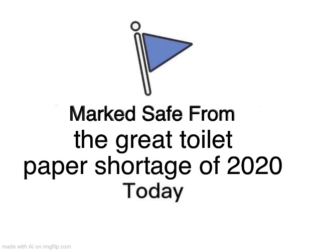 Are we sure this is AI? | the great toilet paper shortage of 2020 | image tagged in memes,marked safe from,toilet paper,covid-19,coronavirus | made w/ Imgflip meme maker