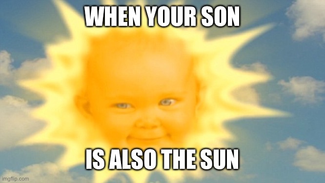 Teletubbies is weird | WHEN YOUR SON; IS ALSO THE SUN | image tagged in teletubbies sun | made w/ Imgflip meme maker