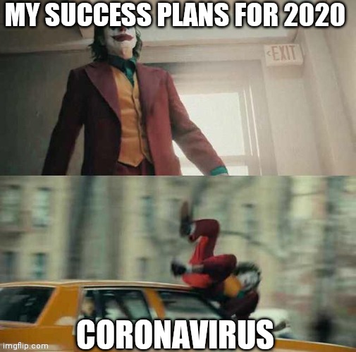 Plans for 2020 | MY SUCCESS PLANS FOR 2020; CORONAVIRUS | image tagged in joker getting hit by a car | made w/ Imgflip meme maker