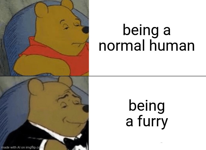 Tuxedo Winnie The Pooh Meme |  being a normal human; being a furry | image tagged in memes,tuxedo winnie the pooh | made w/ Imgflip meme maker