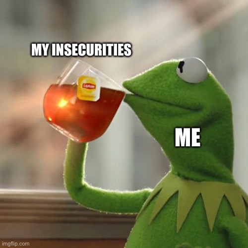 Can anyone else relate to this | MY INSECURITIES; ME | image tagged in memes,but that's none of my business,kermit the frog,relatable,memes | made w/ Imgflip meme maker