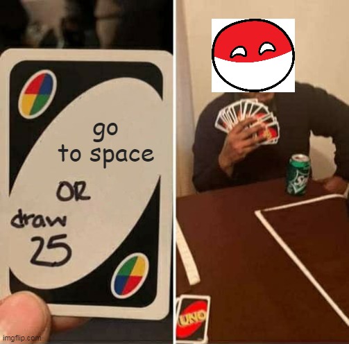 polen cannot into space | go to space | image tagged in memes,uno draw 25 cards | made w/ Imgflip meme maker