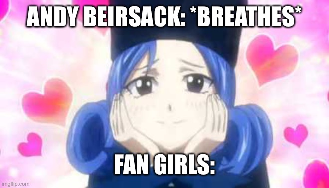Bvb fan girls be like | ANDY BEIRSACK: *BREATHES*; FAN GIRLS: | image tagged in juvia in love,andy biersack,black veil brides,memes,heavy metal,music | made w/ Imgflip meme maker