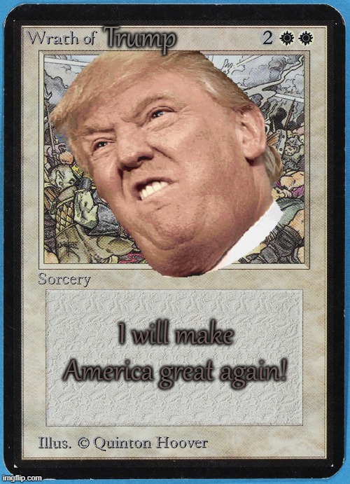 I will make America great again! | Trump; I will make America great again! | image tagged in tw magic the gathering wrath of blank,donald trump,trump | made w/ Imgflip meme maker