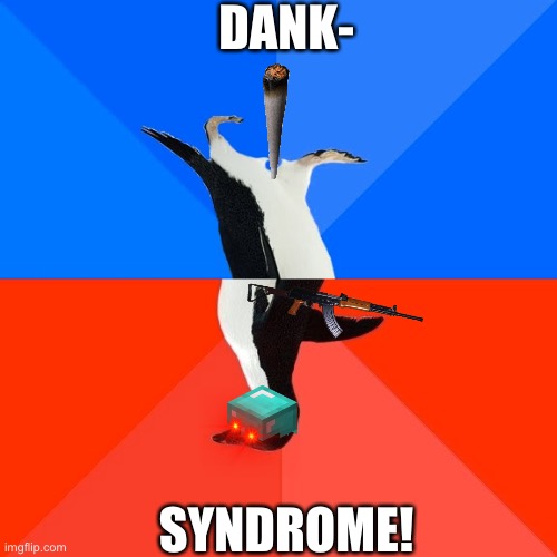 Socially Awesome Awkward Penguin | DANK-; SYNDROME! | image tagged in memes,socially awesome awkward penguin | made w/ Imgflip meme maker