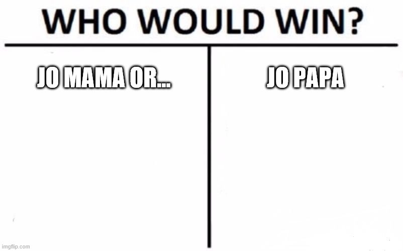 Who Would Win? | JO MAMA OR... JO PAPA | image tagged in memes,who would win | made w/ Imgflip meme maker