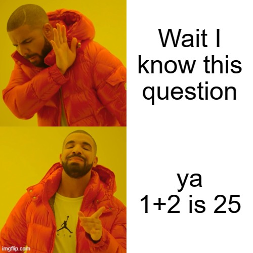 Addition is easy | Wait I know this question; ya 1+2 is 25 | image tagged in memes,drake hotline bling | made w/ Imgflip meme maker
