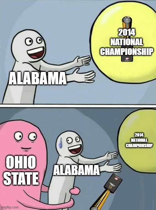 Trying for Alabama | 2014 NATIONAL CHAMPIONSHIP; ALABAMA; 2014 NATIONAL CHAMPIONSHIP; OHIO STATE; ALABAMA | image tagged in memes,running away balloon | made w/ Imgflip meme maker
