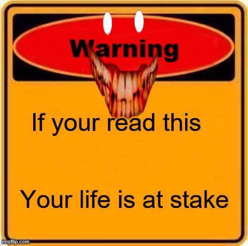 Warning Sign | If your read this; Your life is at stake | image tagged in memes,warning sign | made w/ Imgflip meme maker