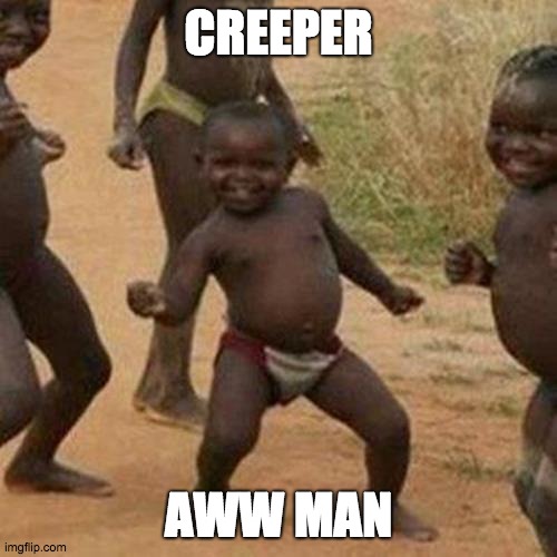 Third World Success Kid | CREEPER; AWW MAN | image tagged in memes,third world success kid | made w/ Imgflip meme maker