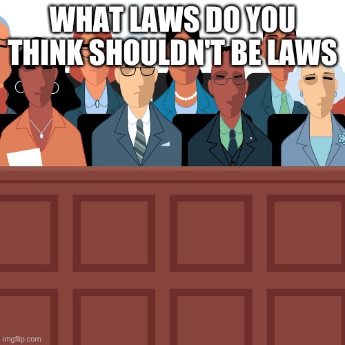 WHAT LAWS DO YOU THINK SHOULDN'T BE LAWS | made w/ Imgflip meme maker