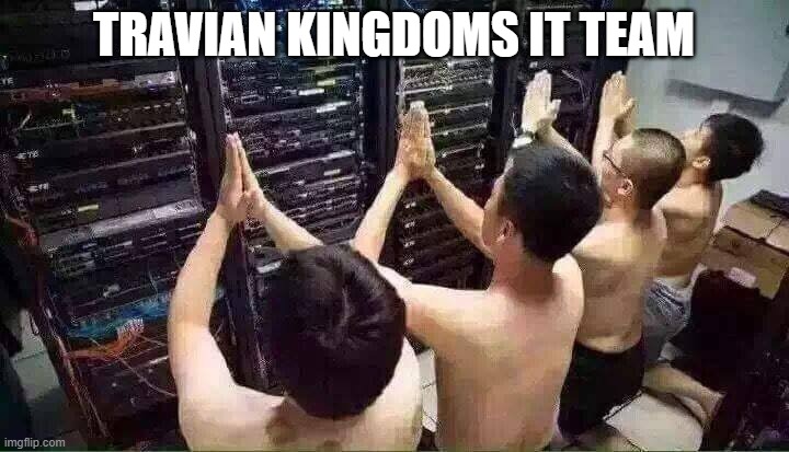Praying to Servers | TRAVIAN KINGDOMS IT TEAM | image tagged in praying to servers | made w/ Imgflip meme maker