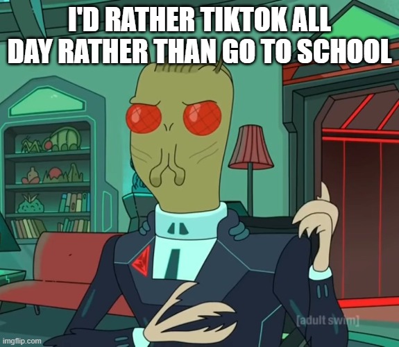 For Money (Rick and Morty) | I'D RATHER TIKTOK ALL DAY RATHER THAN GO TO SCHOOL | image tagged in for money rick and morty | made w/ Imgflip meme maker