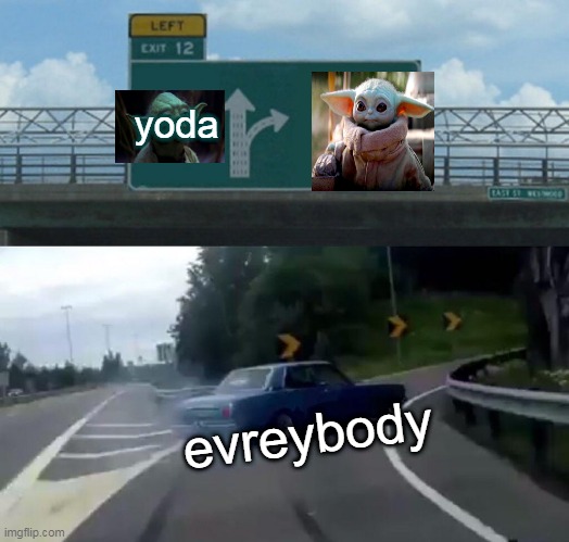 Left Exit 12 Off Ramp | yoda; evreybody | image tagged in memes,left exit 12 off ramp | made w/ Imgflip meme maker