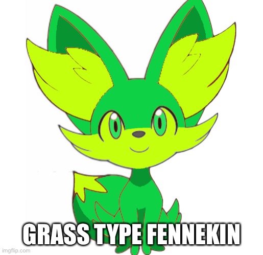 Yeah, not as good as Ice Fennekin | GRASS TYPE FENNEKIN | image tagged in pokemon | made w/ Imgflip meme maker