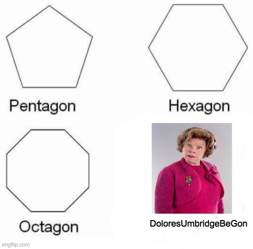 Dolores Umbridge | DoloresUmbridgeBeGon | image tagged in memes,pentagon hexagon octagon | made w/ Imgflip meme maker