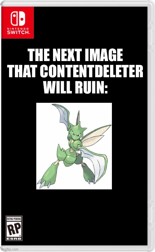 I’m ruining Scyther next | THE NEXT IMAGE THAT CONTENTDELETER WILL RUIN: | image tagged in nintendo switch cartridge case,pokemon | made w/ Imgflip meme maker