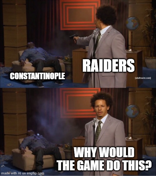 Who Killed Hannibal | RAIDERS; CONSTANTINOPLE; WHY WOULD THE GAME DO THIS? | image tagged in memes,who killed hannibal | made w/ Imgflip meme maker