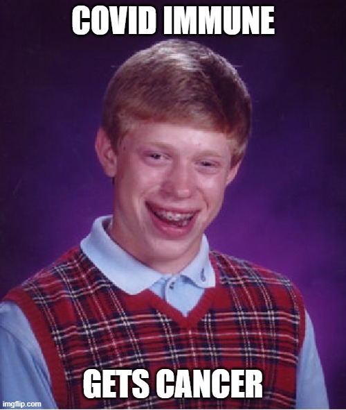 Too bad budd | COVID IMMUNE; GETS CANCER | image tagged in memes,bad luck brian | made w/ Imgflip meme maker