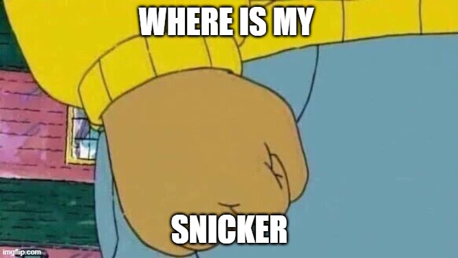 Arthur Fist | WHERE IS MY; SNICKER | image tagged in memes,arthur fist | made w/ Imgflip meme maker