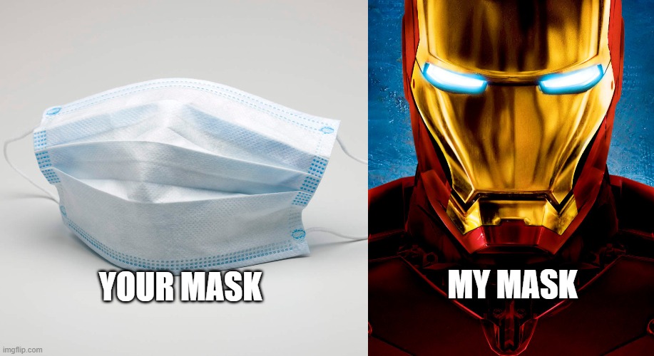 Your Mask, My Mask | YOUR MASK; MY MASK | image tagged in coronavirus,mask,iron man | made w/ Imgflip meme maker