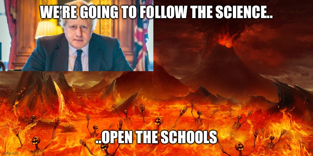 Reopen Schools | WE’RE GOING TO FOLLOW THE SCIENCE.. ..OPEN THE SCHOOLS | image tagged in boris johnson,school,covid-19,mistake,disaster,blind | made w/ Imgflip meme maker