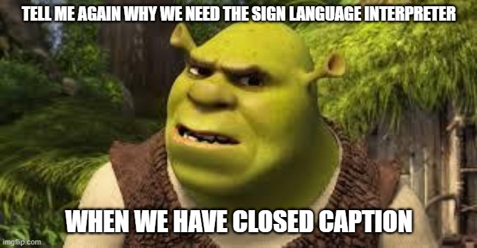 So you're telling me | TELL ME AGAIN WHY WE NEED THE SIGN LANGUAGE INTERPRETER; WHEN WE HAVE CLOSED CAPTION | image tagged in so you're telling me | made w/ Imgflip meme maker