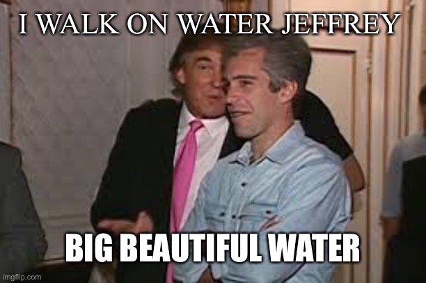 I WALK ON WATER JEFFREY BIG BEAUTIFUL WATER | made w/ Imgflip meme maker