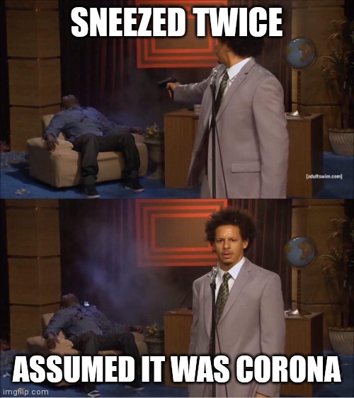 Everybody be like |  SNEEZED TWICE; ASSUMED IT WAS CORONA | image tagged in who shot hannibal | made w/ Imgflip meme maker