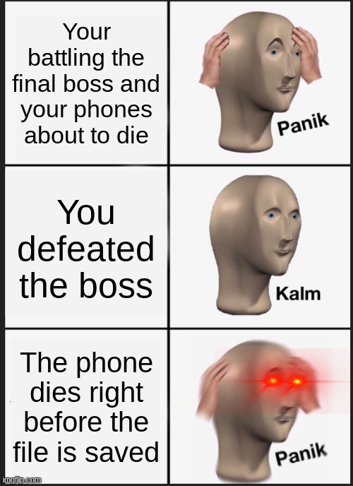 Panik Kalm Panik | Your battling the final boss and your phones about to die; You defeated the boss; The phone dies right before the file is saved | image tagged in memes,panik kalm panik | made w/ Imgflip meme maker