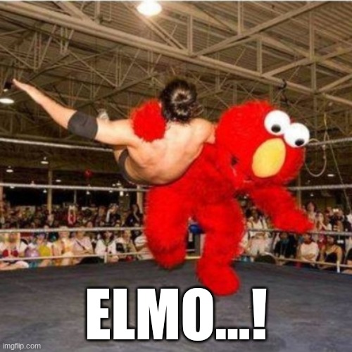When Elmo Wins | ELMO...! | image tagged in elmo wrestling | made w/ Imgflip meme maker