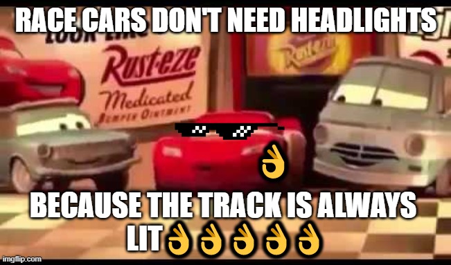 lit | RACE CARS DON'T NEED HEADLIGHTS; 👌; BECAUSE THE TRACK IS ALWAYS 
LIT👌👌👌👌👌 | image tagged in funny memes,lit | made w/ Imgflip meme maker